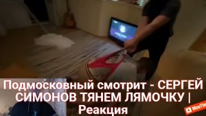 Подмосковный смотрит - СЕРГЕЙ СИМОНОВ ТЯНЕМ ЛЯМОЧКУ | Реакция