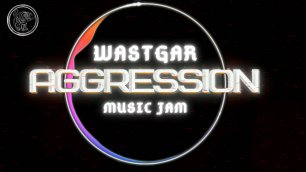 [Music JAM] WaSTGAR - Aggression