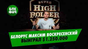 Ещё один миллион для наших — Максим Воскресенский выиграл Мейн Super High Roller Series