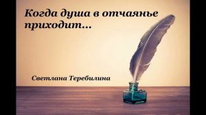 Христианские стихи – «Когда душа в отчаянье приходит...»- Светлана  Теребилина