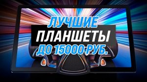 Рейтинг планшетов до 15000 рублей 2023 года ? ТОП–5 лучших недорогих но хороших планшетов