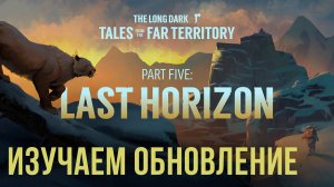 THE LONG DARK✮ИЗУЧАЕМ ОБНОВЛЕНИЕ✮LAST HORIZONv2.28