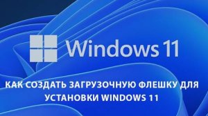 Как создать загрузочную флешку для установки Windows 11: шаг за шагом.