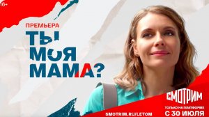 СМОТРИМ ПРЕМЬЕРУ СЕРИАЛА "Ты моя мама? - С 30 ИЮЛЯ НА ПЛАТФОРМЕ СМОТРИМ // ТРЕЙЛЕР
