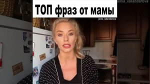 Это просто ТОПчик фраз моей мамы??