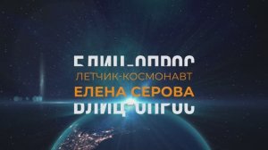 Блиц-опрос летчика-космонавта Елены Серовой