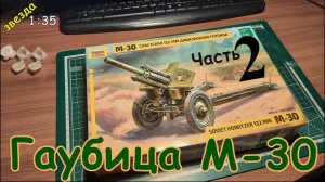 Сборка пластиковой модели гаубицы М-30. "Звезда" 1:35. Финал!