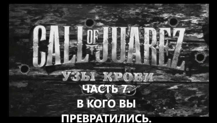 ИГРОФИЛЬМ.Прохождение Call of Juarez Bound in Blood Часть 7.В КОГО ВЫ ПРЕВРАТИЛИСЬ. БЕЗ КОММЕНТАРИЕВ