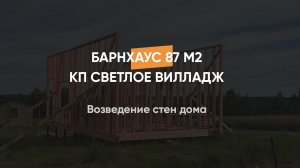 Возведение стен дома в стиле барнхаус 87 м2 в КП Светлое Вилладж 12.07.2023