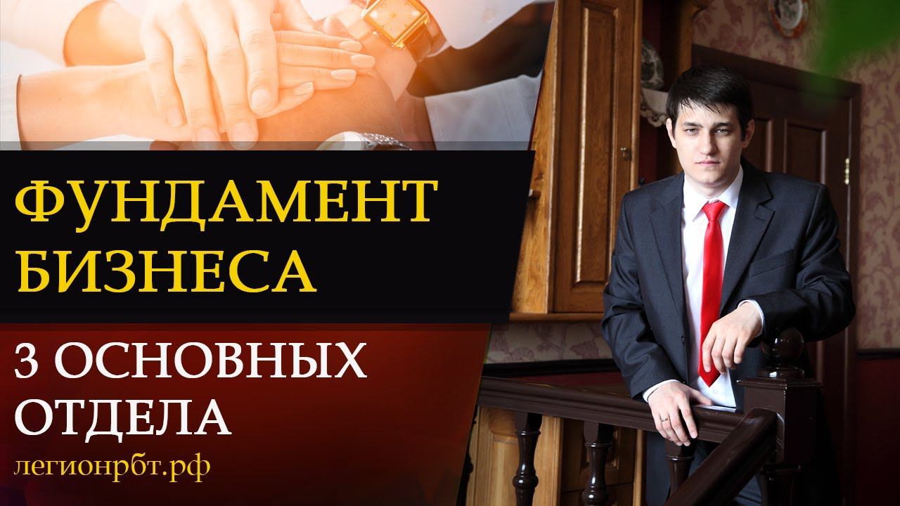 Фундамент бизнеса. 3 самых основных отдела