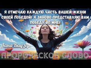 ПРОРОЧЕСКОЕ СЛОВО: «Я ОТМЕЧАЮ КАЖДУЮ ЧАСТЬ ВАШЕЙ ЖИЗНИ СВОЕЙ ПОБЕДОЙ!» Лана Ваузер