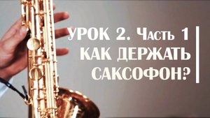 Как держать саксофон. Позиция саксофониста - Сергей Колесов Урок#2 Часть 1