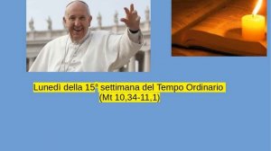 Papa Francesco - Lunedì della 15a settimana del Tempo Ordinario (Mt 10,34-11,1)