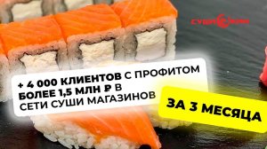 СЕТЬ СУШИ МАГАЗИНОВ: как оцифровать + 4 000 клиентов с профитом более 1,5 млн руб. за 3 месяца!