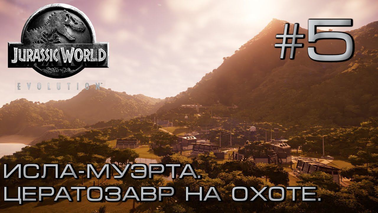 ПРОХОЖДЕНИЕ JURASSIC WORLD EVOLUTION: Исла-Муэрта. Цератозавр на охоте. #5