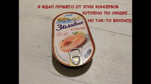 КОНСЕРВЫ ЗАЛИВНОЕ ИЗ ГОРБУШИ Я ОЖИДАЛ ЛУЧШЕГО, НО...