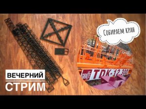 СОБИРАЕМ НОВУЮ МОДЕЛЬ! Башенный кран в масштабе 1:50 | Вечерний стрим