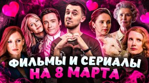 ФИЛЬМЫ И СЕРИАЛЫ НА 8 МАРТА | ЧТО ПОСМОТРЕТЬ В МЕЖДУНАРОДНЫЙ ЖЕНСКИЙ ДЕНЬ