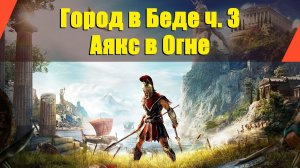 Assassin’s Creed: Odyssey - "Город в Беде ч.3" | "Аякс в Огне"
