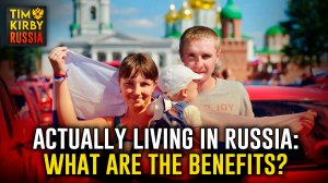 Actually living in russia: What are the benefits?
