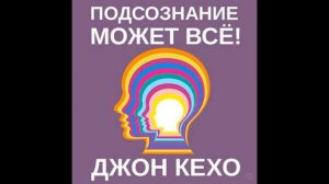 Подсознание может всё! Джон Кехо