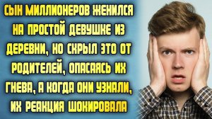 Сын миллионеров взял в жёны деревенщину и скрыл это от родителей, опасаясь их гнева, но однажды...