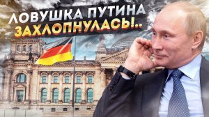 Германия попала в ловушку Путина!