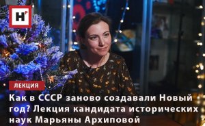 КАК В СССР ЗАНОВО СОЗДАВАЛИ НОВЫЙ ГОД? ЛЕКЦИЯ КАНДИДАТА ИСТОРИЧЕСКИХ НАУК МАРЬЯНЫ АРХИПОВОЙ