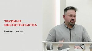 Михаил Швецов. Трудные обстоятельства