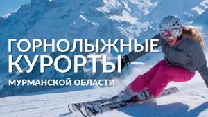 Горнолыжный сезон в Мурманской области: выбираем курорт