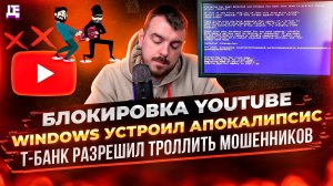 Блокировка YouTube / Windows устроил апокалипсис / Т-банк разрешил троллить мошенников