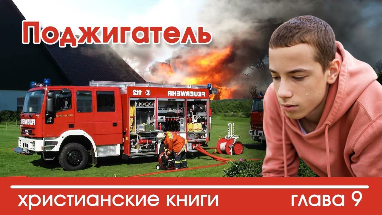 Поджигатель глава 9 - ИНТЕРЕСНЫЙ ХРИСТИАНСКИЙ РАССКАЗ | Христианские рассказы
