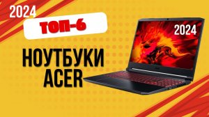 ТОП—6. 💻Лучшие ноутбуки Acer. 🔥Рейтинг 2024. Какой ноутбук Асер лучше выбрать по цене-качеству?