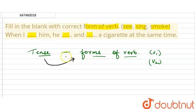 Fill in the blank with correct form of verb. see sing smoke When I ....... him he ....... a...