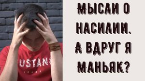 Приходят страшные мысли об убийствах и насилии. Может я маньяк_ Почему мне хочется убивать_ (1)
