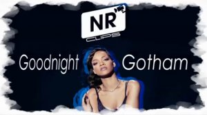 Rihanna – Goodnight Gotham  [NR clips] (Новые Рэп Клипы 2016)