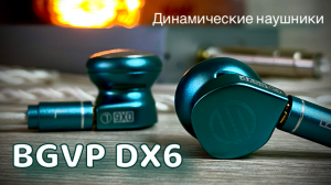 Обзор динамических "вкладышей" -  BGVP DX6 - Стильная музыка!