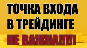 Точка входа в Трейдинге НЕ ВАЖНА!!! Основа - контекст!