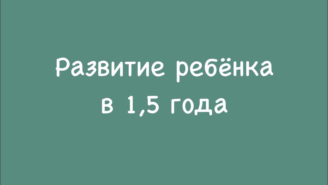 Развитие ребёнка в 1,5 г.