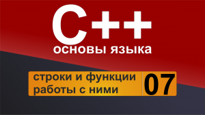 Основы С++. Урок 7 - строки и функции работы с ними.