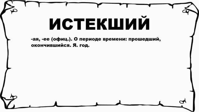 ИСТЕКШИЙ - что это такое? значение и описание смотреть онлайн