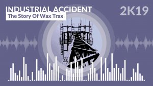 Industrial Accident - The Story Of Wax Trax