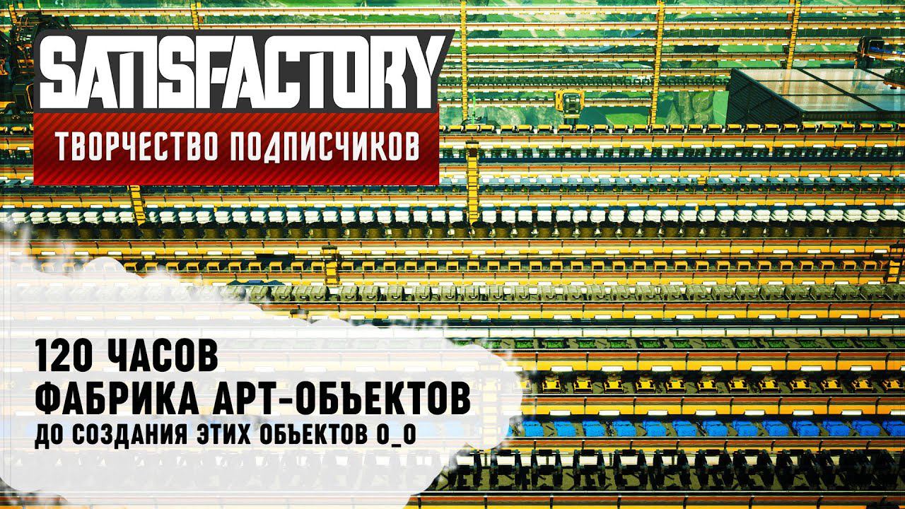 ВПЕРЕД В ПРОШЛОЕ | 120 ЧАСОВ | SATISFACTORY: ОБЗОРЫ ЗАВОДОВ #82