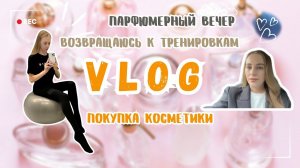 Vlog / Парфюмерный вечер / Покупка косметики / Возвращаюсь к тренировкам