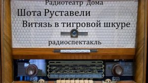 Витязь в тигровой шкуре.  Шота Руставели.  Радиоспектакль.