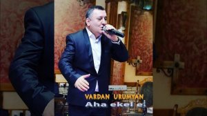 Vardan Urumyan - Aha Ekel e Mer Siro Tarin __ Вардан Урумян - Ага Екел е Мер сиро тарин