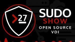 Sudo Show 27: Open Source Virtual Desktop Infrastructure