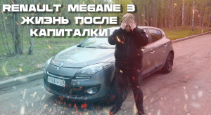 RENAULT MEGANE 3 - ЖИЗНЬ ПОСЛЕ КАПИТАЛКИ