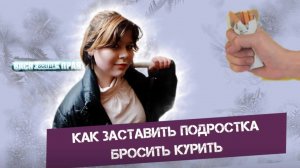 Что делать, если подросток курит? или Как заставить ребенка бросить курить