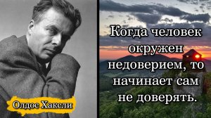 Олдос Хаксли. Когда человек окружен недоверием, то начинает сам не доверять.